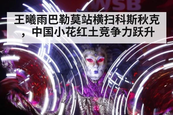 王曦雨巴勒莫站横扫科斯秋克，中国小花红土竞争力跃升